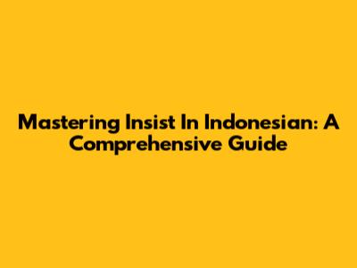 Mastering 'Insist' In Indonesian: A Comprehensive Guide