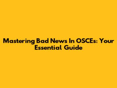 Mastering Bad News In OSCEs: Your Essential Guide