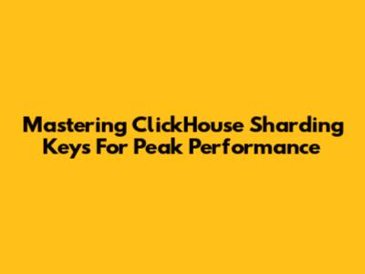 Mastering ClickHouse Sharding Keys For Peak Performance