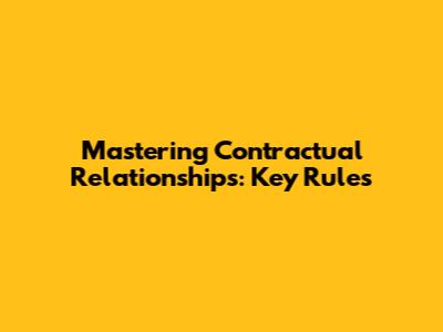 Mastering Contractual Relationships: Key Rules