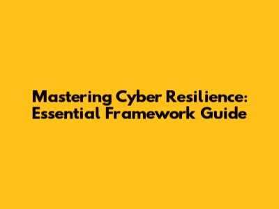 Mastering Cyber Resilience: Essential Framework Guide