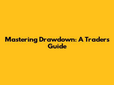 Mastering Drawdown: A Trader's Guide