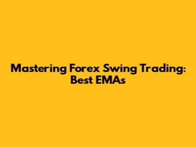 Mastering Forex Swing Trading: Best EMAs