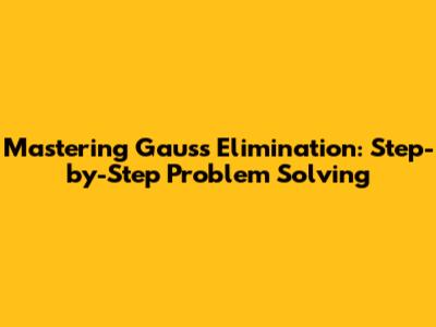 Mastering Gauss Elimination: Step-by-Step Problem Solving