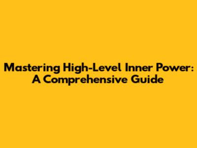 Mastering High-Level Inner Power: A Comprehensive Guide