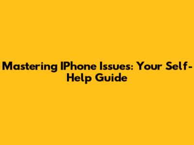 Mastering IPhone Issues: Your Self-Help Guide