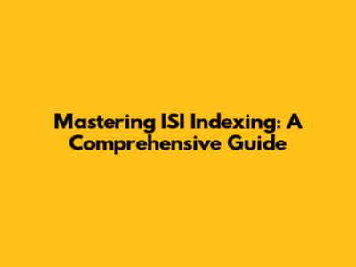Mastering ISI Indexing: A Comprehensive Guide