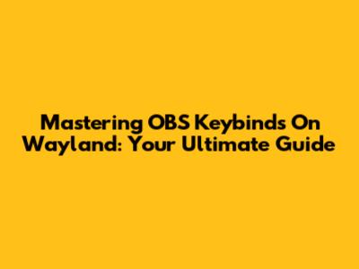 Mastering OBS Keybinds On Wayland: Your Ultimate Guide