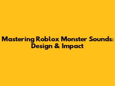 Mastering Roblox Monster Sounds: Design & Impact