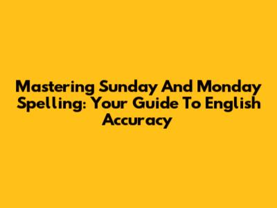 Mastering Sunday And Monday Spelling: Your Guide To English Accuracy