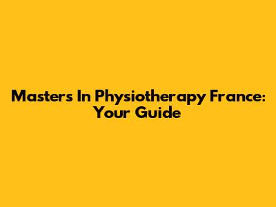Masters In Physiotherapy France: Your Guide