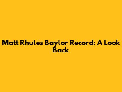 Matt Rhule's Baylor Record: A Look Back
