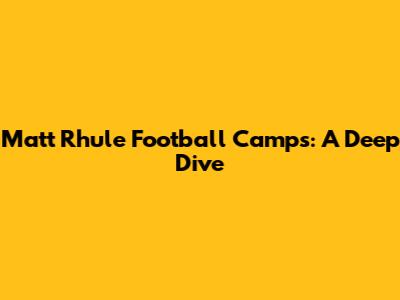 Matt Rhule Football Camps: A Deep Dive