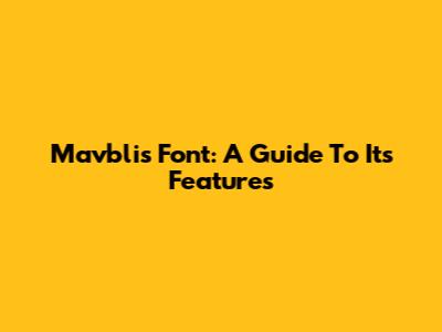 Mavblis Font: A Guide To Its Features