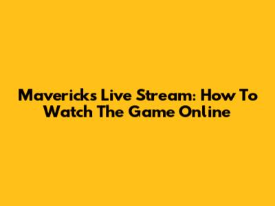 Mavericks Live Stream: How To Watch The Game Online