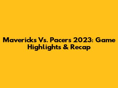 Mavericks Vs. Pacers 2023: Game Highlights & Recap