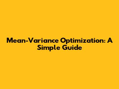 Mean-Variance Optimization: A Simple Guide