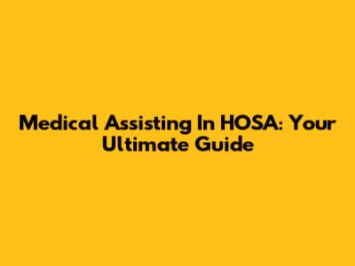 Medical Assisting In HOSA: Your Ultimate Guide