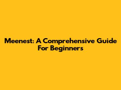 Meenest: A Comprehensive Guide For Beginners