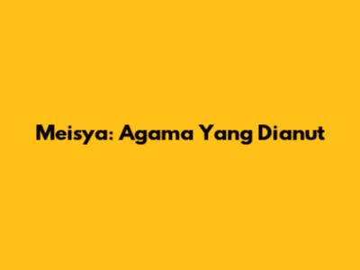 Meisya: Agama Yang Dianut