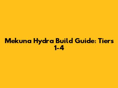 Mekuna Hydra Build Guide: Tiers 1-4