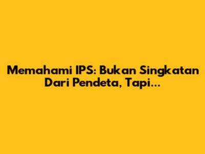 Memahami IPS: Bukan Singkatan Dari Pendeta, Tapi...