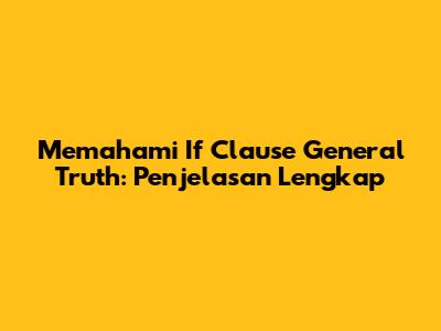 Memahami If Clause General Truth: Penjelasan Lengkap