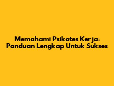 Memahami Psikotes Kerja: Panduan Lengkap Untuk Sukses