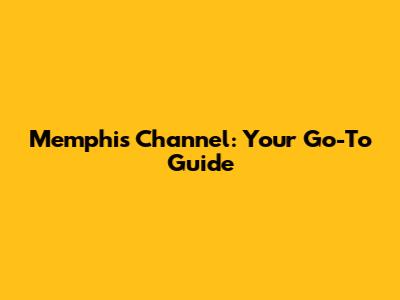 Memphis Channel: Your Go-To Guide