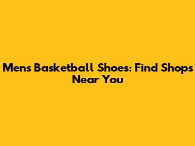 Men's Basketball Shoes: Find Shops Near You