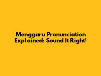 Menggaru Pronunciation Explained: Sound It Right!