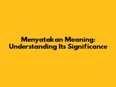 Menyatakan Meaning: Understanding Its Significance
