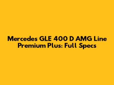Mercedes GLE 400 D AMG Line Premium Plus: Full Specs