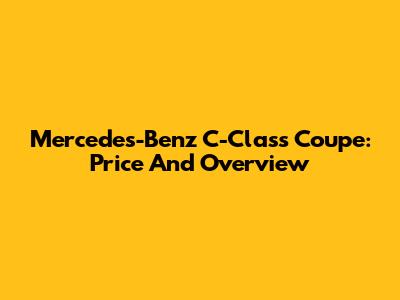 Mercedes-Benz C-Class Coupe: Price And Overview