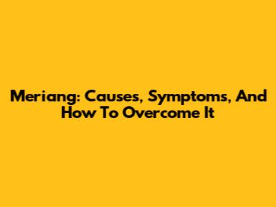 Meriang: Causes, Symptoms, And How To Overcome It