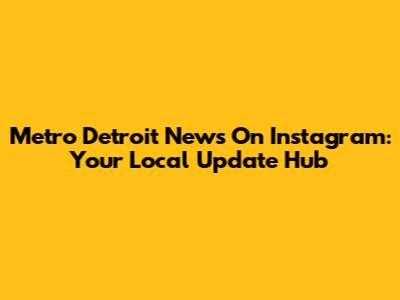 Metro Detroit News On Instagram: Your Local Update Hub