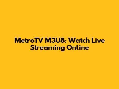 MetroTV M3U8: Watch Live Streaming Online