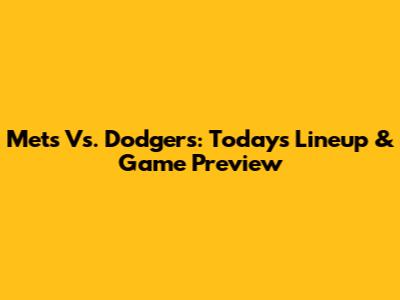 Mets Vs. Dodgers: Today's Lineup & Game Preview