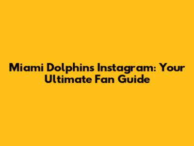 Miami Dolphins Instagram: Your Ultimate Fan Guide