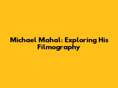 Michael Mahal: Exploring His Filmography