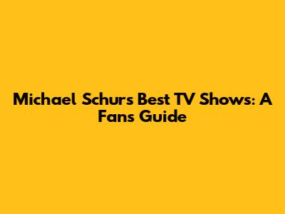 Michael Schur's Best TV Shows: A Fan's Guide
