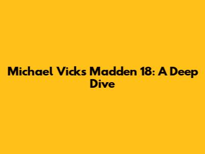 Michael Vick's Madden 18: A Deep Dive