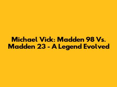 Michael Vick: Madden 98 Vs. Madden 23 - A Legend Evolved