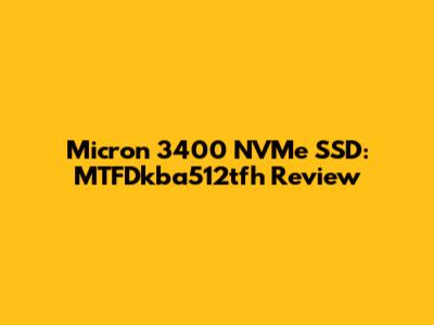 Micron 3400 NVMe SSD: MTFDkba512tfh Review