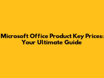 Microsoft Office Product Key Prices: Your Ultimate Guide