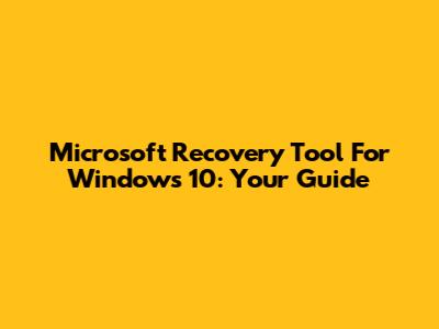 Microsoft Recovery Tool For Windows 10: Your Guide