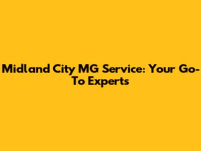 Midland City MG Service: Your Go-To Experts