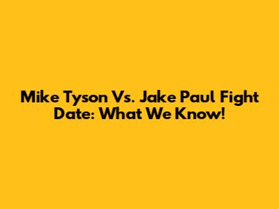 Mike Tyson Vs. Jake Paul Fight Date: What We Know!