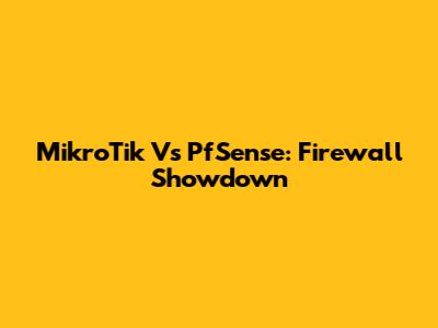 MikroTik Vs PfSense: Firewall Showdown
