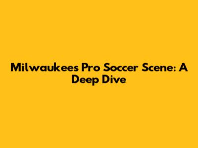 Milwaukee's Pro Soccer Scene: A Deep Dive